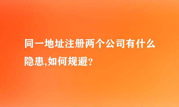 同一地址注册两个公司有什么隐患,如何规避？