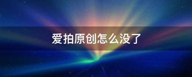 爱拍原创怎么没了