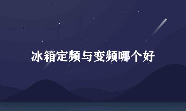 冰箱定频与变频哪个好