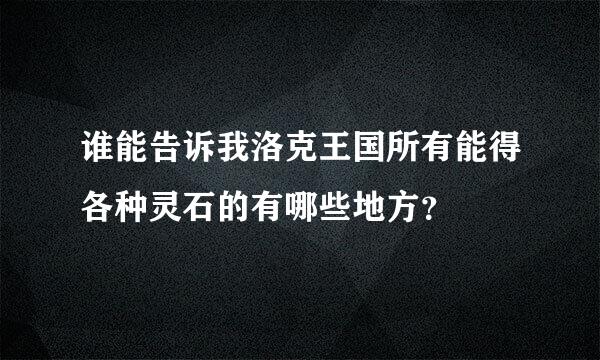 谁能告诉我洛克王国所有能得各种灵石的有哪些地方？