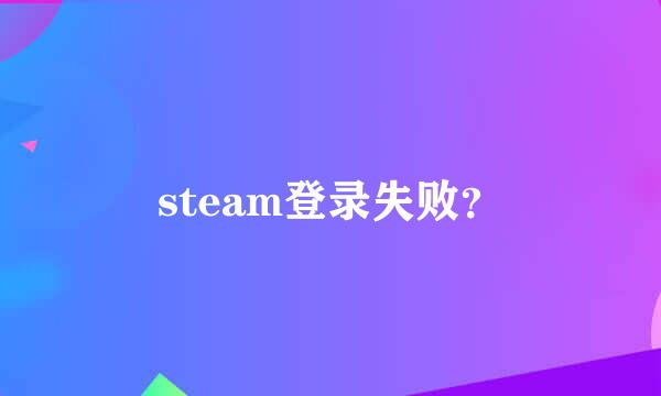 steam登录失败？