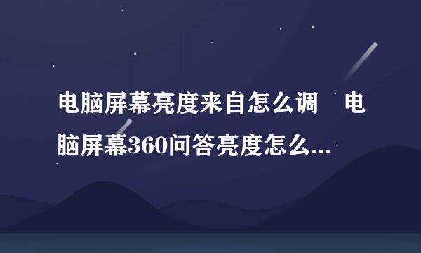 电脑屏幕亮度来自怎么调 电脑屏幕360问答亮度怎么调对眼睛最好