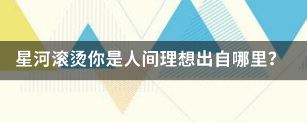 星河滚烫你是人间理想出自哪里？