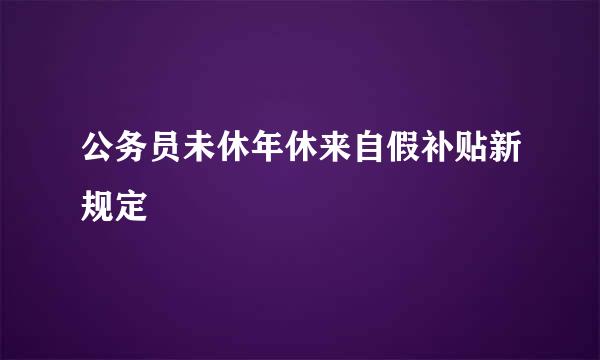 公务员未休年休来自假补贴新规定