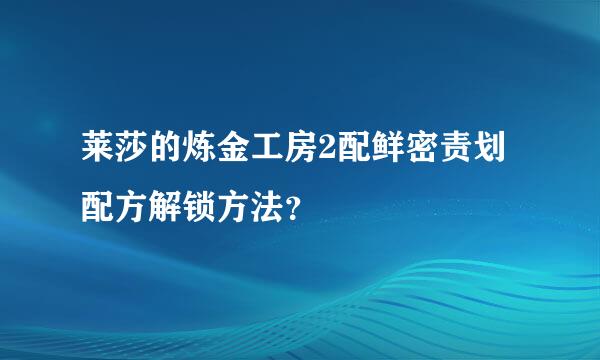 莱莎的炼金工房2配鲜密责划配方解锁方法？