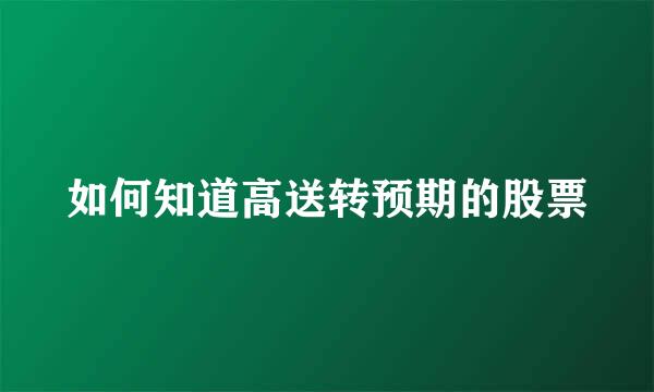 如何知道高送转预期的股票