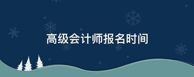 高级会计师报名时间