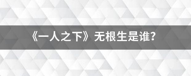 《一人之下》无根生是谁？