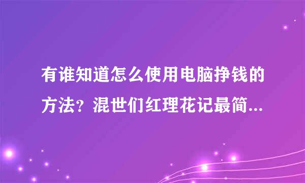 有谁知道怎么使用电脑挣钱的方法？混世们红理花记最简单的方法 ｛各种网游戏除外｝