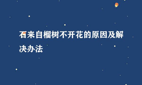 石来自榴树不开花的原因及解决办法