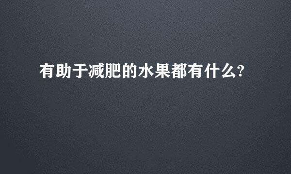 有助于减肥的水果都有什么?