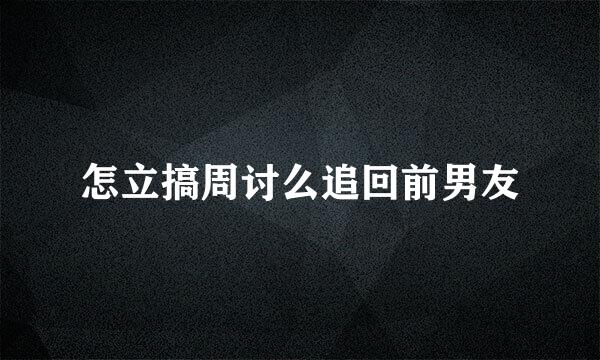 怎立搞周讨么追回前男友