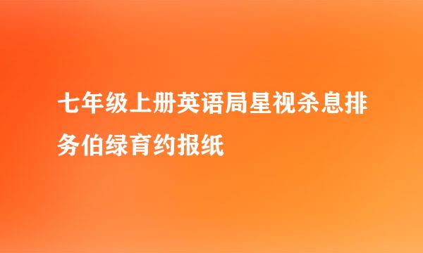 七年级上册英语局星视杀息排务伯绿育约报纸