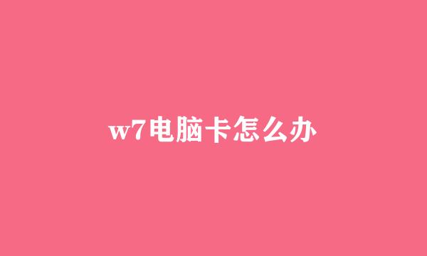 w7电脑卡怎么办