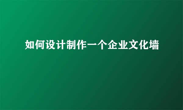 如何设计制作一个企业文化墙