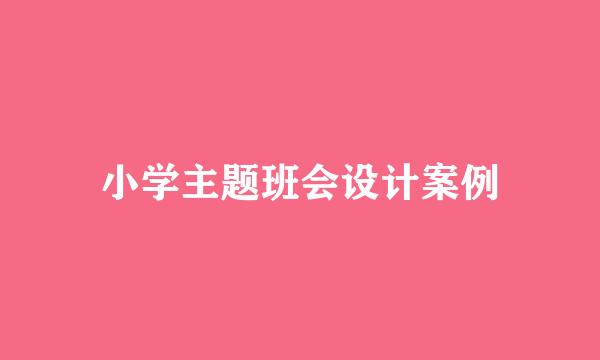 小学主题班会设计案例