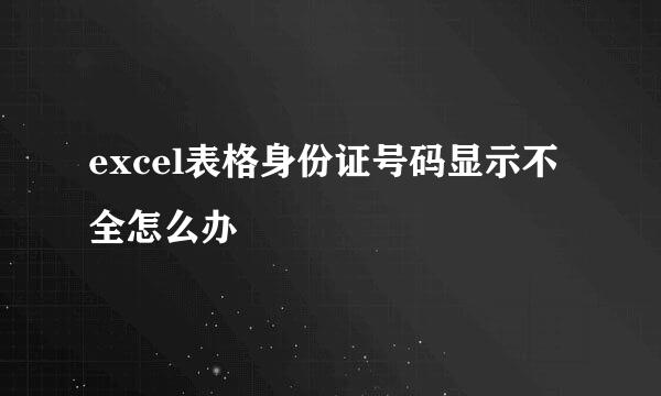 excel表格身份证号码显示不全怎么办