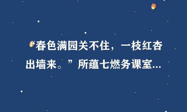 “春色满园关不住，一枝红杏出墙来。”所蕴七燃务课室含的深刻道理是什么？