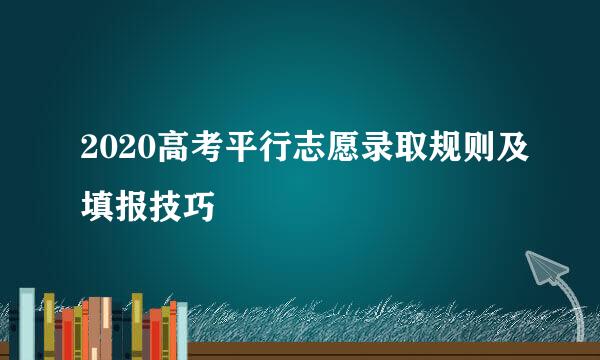 2020高考平行志愿录取规则及填报技巧