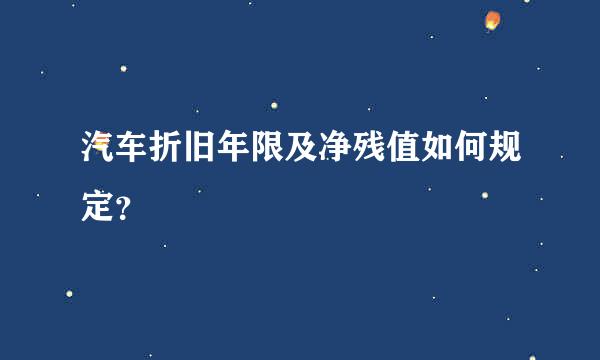 汽车折旧年限及净残值如何规定？