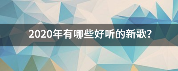 2020年有哪些好听的新歌儿明？