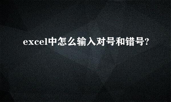 excel中怎么输入对号和错号?