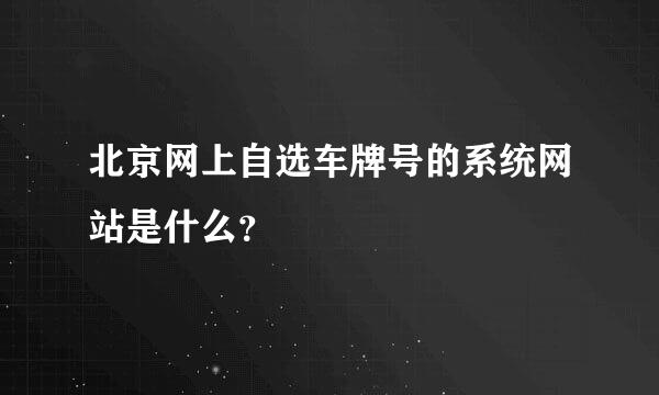 北京网上自选车牌号的系统网站是什么？