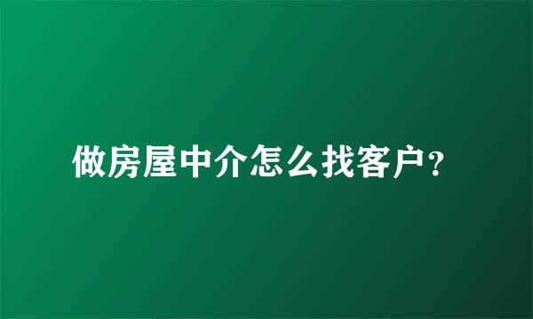 做房屋中介怎么找客户？