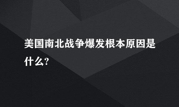 美国南北战争爆发根本原因是什么?