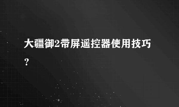 大疆御2带屏遥控器使用技巧？