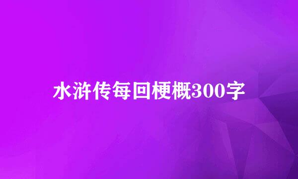 水浒传每回梗概300字