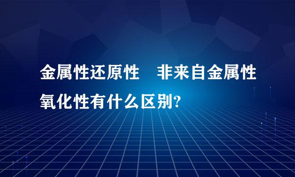 金属性还原性 非来自金属性氧化性有什么区别?