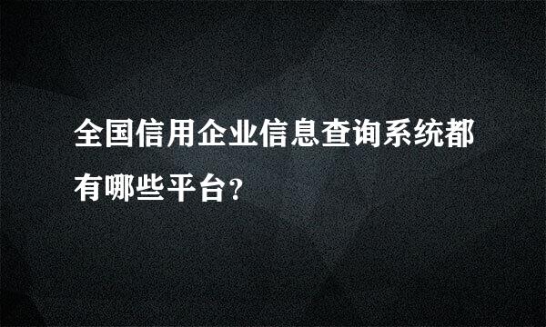 全国信用企业信息查询系统都有哪些平台？