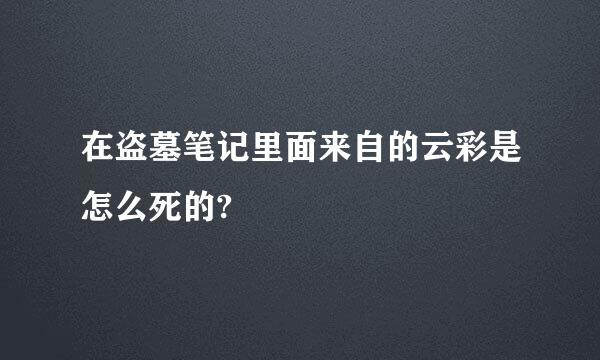 在盗墓笔记里面来自的云彩是怎么死的?