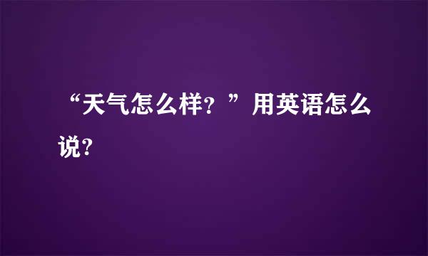 “天气怎么样？”用英语怎么说?