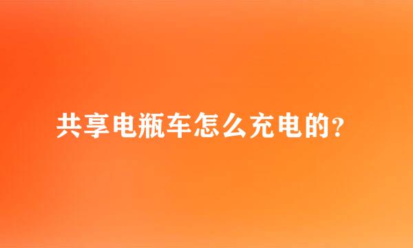 共享电瓶车怎么充电的？