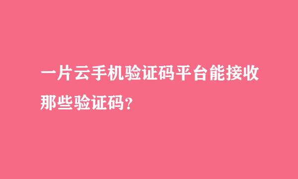 一片云手机验证码平台能接收那些验证码？