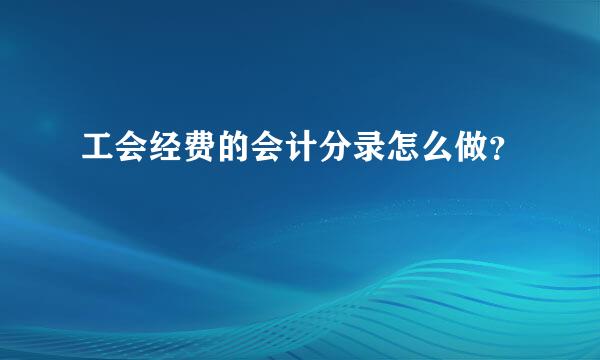 工会经费的会计分录怎么做？