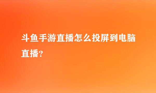 斗鱼手游直播怎么投屏到电脑直播？