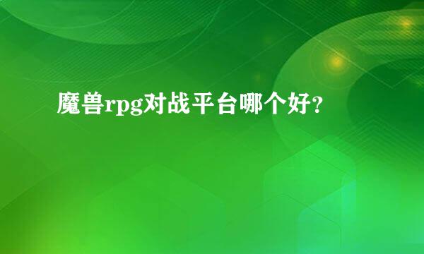 魔兽rpg对战平台哪个好？