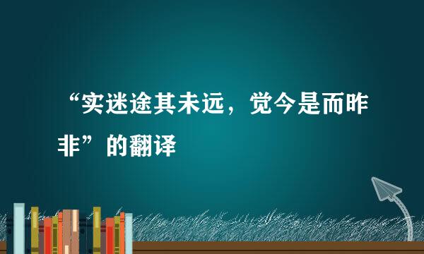 “实迷途其未远，觉今是而昨非”的翻译