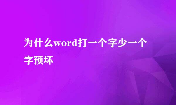 为什么word打一个字少一个字预坏