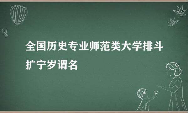 全国历史专业师范类大学排斗扩宁岁谓名