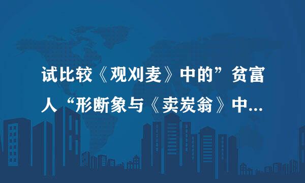 试比较《观刈麦》中的”贫富人“形断象与《卖炭翁》中”卖炭翁“形象塑造的旧异同。