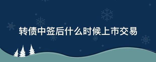 转债中签后什么时候上市进上室身门互调打交易