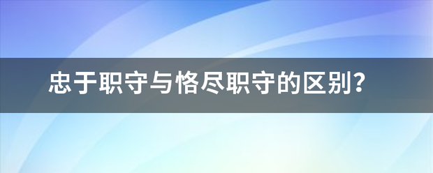 忠于职守与恪尽职守的区别？