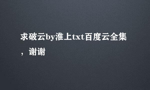 求破云by淮上txt百度云全集，谢谢