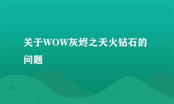 关于WOW灰烬之天火钻石的问题