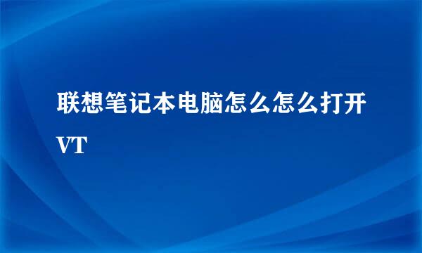 联想笔记本电脑怎么怎么打开VT