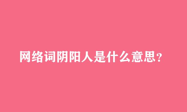 网络词阴阳人是什么意思？